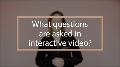 What questions are asked in interactive video? | Interactive Video Production