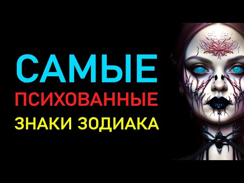 САМЫЕ ПСИХОВАННЫЕ ЗНАКИ ЗОДИАКА