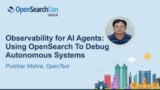 Observability for AI Agents: Using OpenSearch To Debug Autonomous Systems - Pushkar Mishra, OpenText