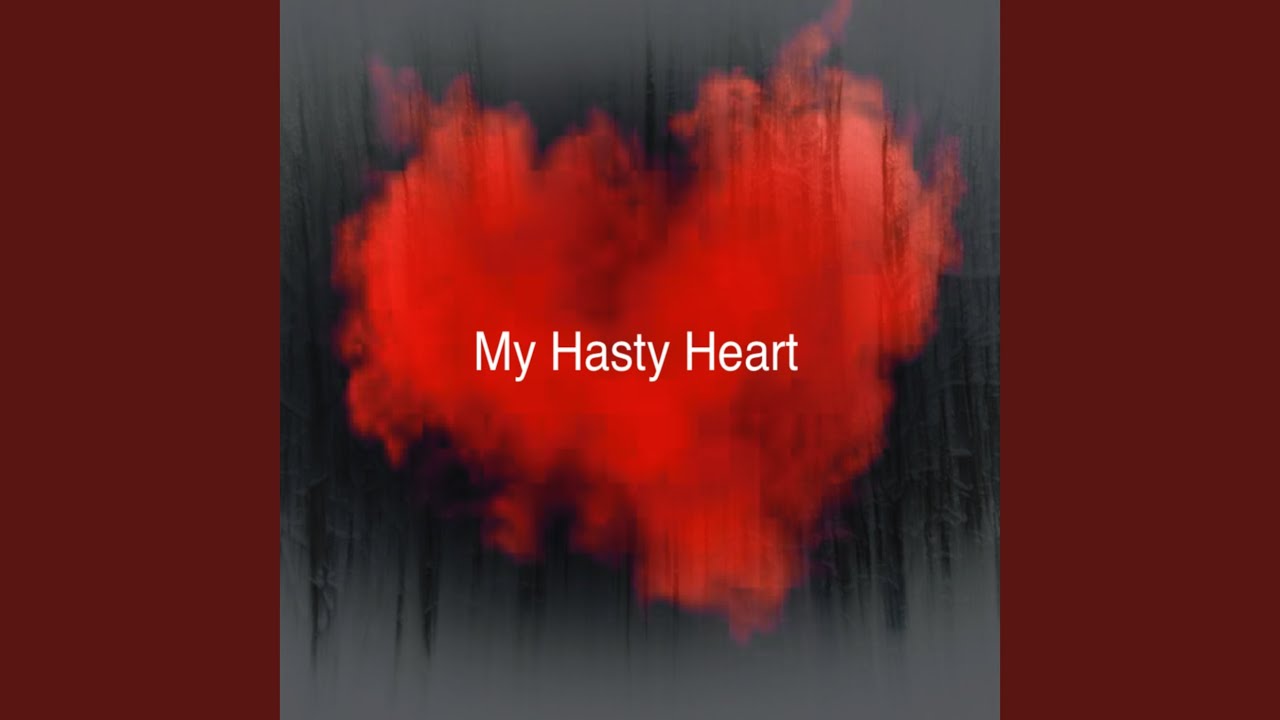 my hasty heart