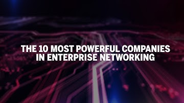 The 10 most powerful companies in enterprise networking