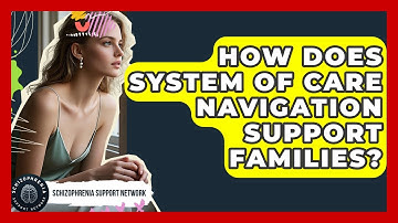 How Does System Of Care Navigation Support Families? - Schizophrenia Support Network