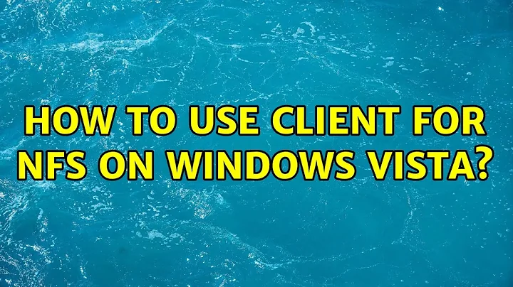 How to use Client for NFS on Windows Vista? (3 Solutions!!)