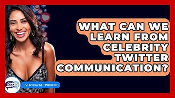 What Can We Learn From Celebrity Twitter Communication? - Everyday-Networking
