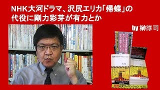 NHK大河ドラマ、沢尻エリカ「帰蝶」の代役に剛力彩芽が有力とか　by榊淳司