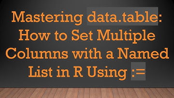 Mastering data.table: How to Set Multiple Columns with a Named List in R Using :=