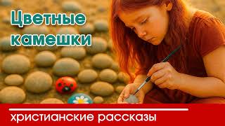 Цветные камешки - ИНТЕРЕСНЫЙ ХРИСТИАНСКИЙ РАССКАЗ | Христианские рассказы
