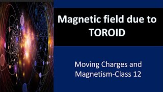 Moving Charges and Magnetism 06 : Magnetic field due to toroid