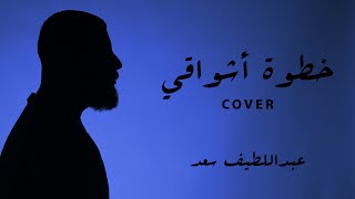 عبداللطيف سعد - خطوة أشواقي (cover)