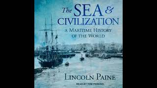 Sea and Civilization: A Maritime History of the World - Lincoln Paine