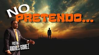 No Pretendo... - Pastor Andres Gomez (Predicación Bautista, Fundamental)