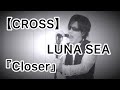 LUNA SEA【CROSS】から『Closer』