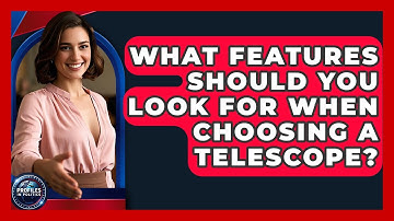 What Features Should You Look For When Choosing a Telescope? - Profiles in Politics