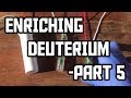Making Deuterium - Part 5
