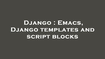 Django : Emacs, Django templates and script blocks