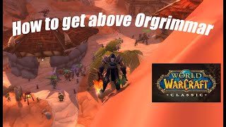 How to get above Orgrimmar - Wow Classic