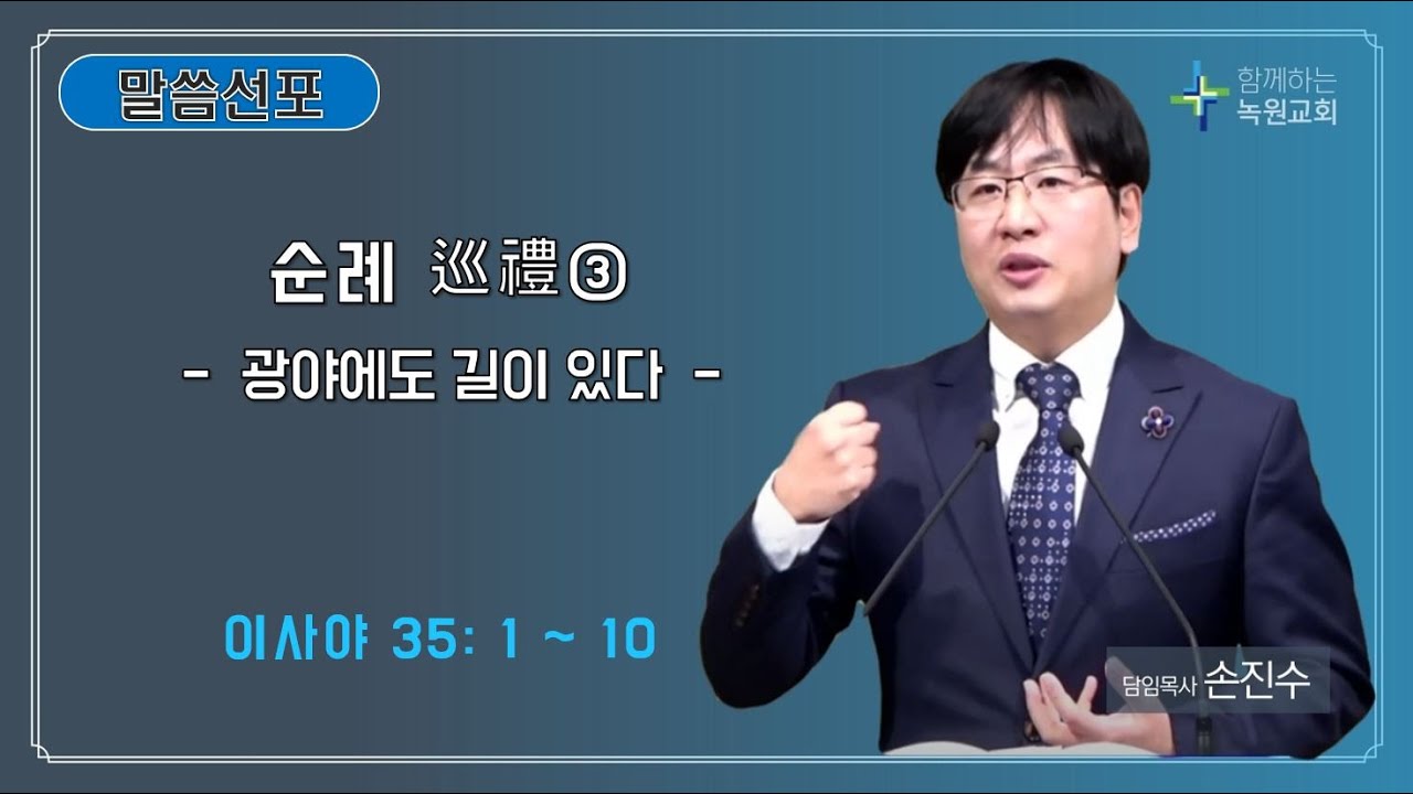 25 07 20 주일예배말씀 순례 巡禮③『 광야에도 길이 있다 』 ( 이사야 35: 1 ~ 10 )