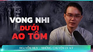 CHUYỆN MA #180: VONG NHI DƯỚI AO TÔM - Chuyện tâm linh Nguyễn Huy kể