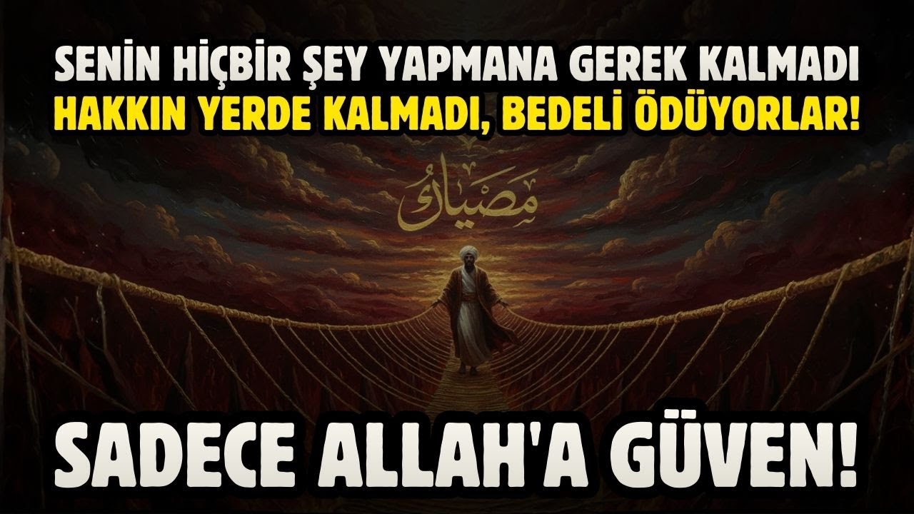 HİÇBİR ŞEY YAPMANA GEREK KALMADI. HAKKIN YERDE KALMADI, BEDELİ ÖDÜYORLAR! SADECE ALLAH'A GÜVEN!