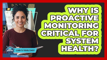 Why Is Proactive Monitoring Critical for System Health?