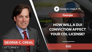 How Will A DUI Conviction Affect Your CDL License? | George C. Creal - GA