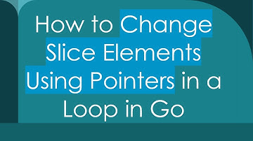 How to Change Slice Elements Using Pointers in a Loop in Go