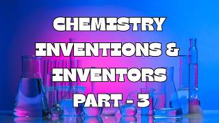 HISTORICAL "CHEMISTRY" INVENTIONS &amp; INVENTORS |  PART 3 |  A INFORMATION  TODAY !!!