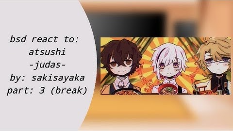 Bsd react to: judas / by: sakisayaka // part: 3 (break) // put in 2x // link in description //