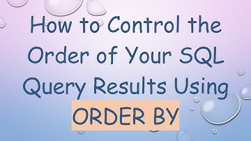 How to Control the Order of Your SQL Query Results Using ORDER BY