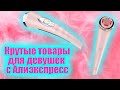 Крутые товары для девушек с Алиэкспресс