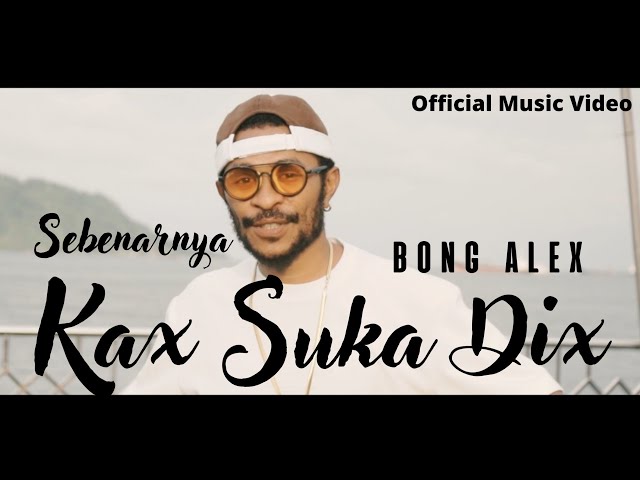 Sebenarnya Kax Suka Dix - Bong Alex ( Official Music Video ) class=