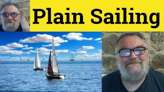 🔵 Plain Sailing Meaning - Smooth Sailing Definition - Plane Sailing Examples - Idioms Plane Sailing