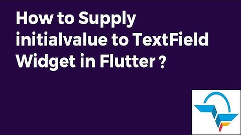 How to supply an Initialvalue to TextField Widget in Flutter?