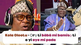 Kola Olootu - Ọrọ ti bàbá mi bamisọ ti o yi aye mi pada