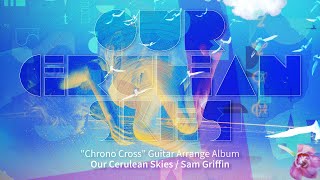 CHRONO CROSS GUITAR ARRANGE ALBUM『Our Cerulean Skies』Crossfade Video