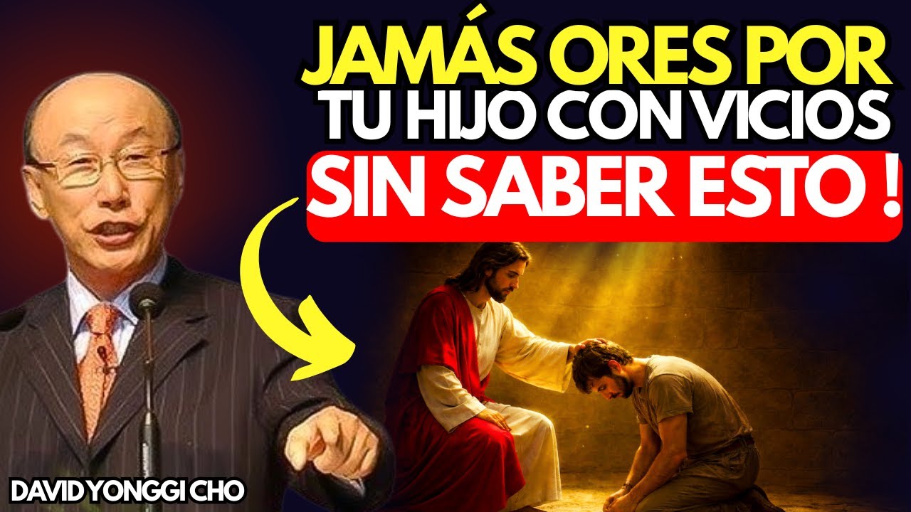 Jamás Ores Por Tus Hijos Adictos Sin Antes Saber Esto | DAVID YONGGI CHO