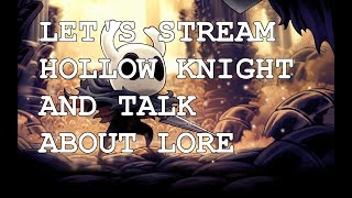Lets stream Hollow Knight and talk about lore #2