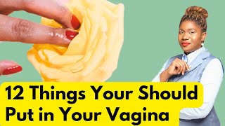 12 Things You Should Put in Your Vagina