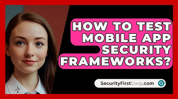 How To Test Mobile App Security Frameworks? - SecurityFirstCorp.com