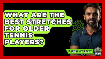 What Are The Best Stretches For Older Tennis Players? - The Racket Xpert