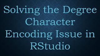 Solving the Degree Character Encoding Issue in RStudio