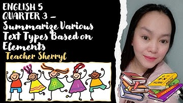 ENGLISH 5 QUARTER 3 SUMMARIZE VARIOUS TEXT TYPES BASED ON ELEMENTS