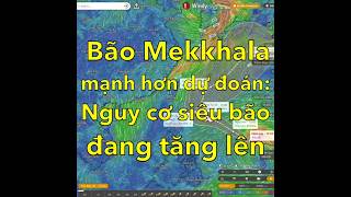 Bão Mekkhala Mạnh hơn Dự đoán: Nguy cơ Siêu bão đang Tăng lên