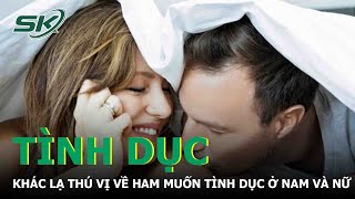 Những Khác Lạ Thú Vị Về Ham Muốn Tình Dục Ở Nam Và Nữ Skđs