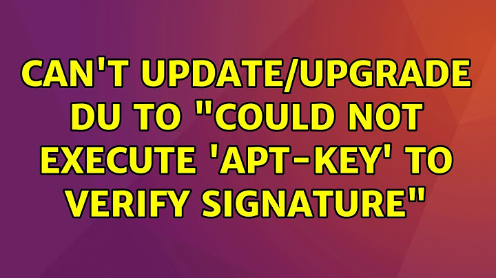 Can't update/upgrade du to "Could not execute 'apt-key' to verify signature" (3 Solutions!!)