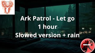Ark Patrol - Let go - 1 hour   rain - Slowed version - Part 1 #tendencias #recomendado #2026 #fypシ゚