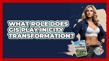 What Role Does GIS Play In City Transformation? - The Geography Atlas
