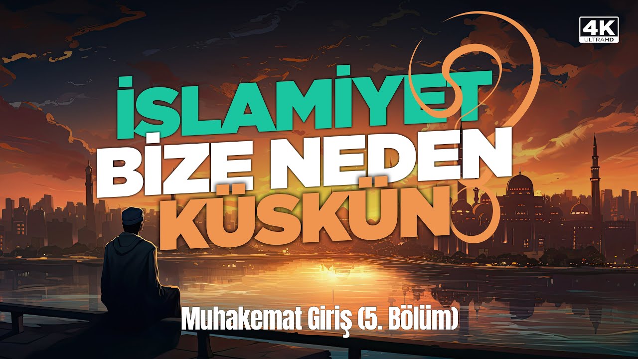 Muhakemat Giriş İslamiyet Bize Neden Küskün? (Müzakereli)  5. Bölüm