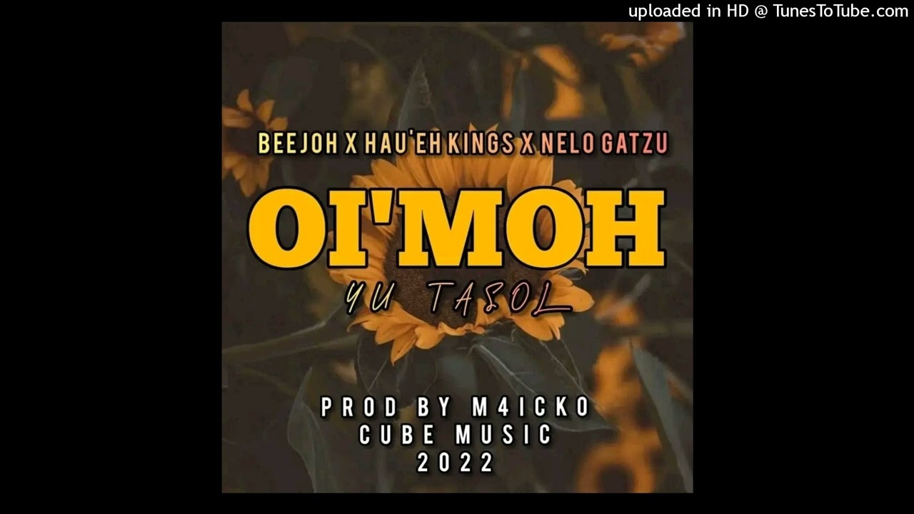Oi Moh(Yu tasol) official Audio)_By Nelo Gatzu x Beejoh x Hau'e Kings (Cube Music)