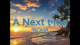 A NEXT TIME - INOHA (lyrics)